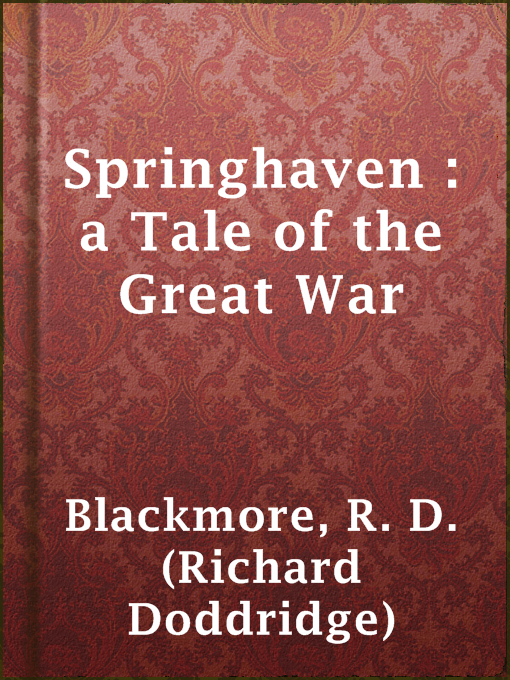 Title details for Springhaven : a Tale of the Great War by R. D. (Richard Doddridge) Blackmore - Available